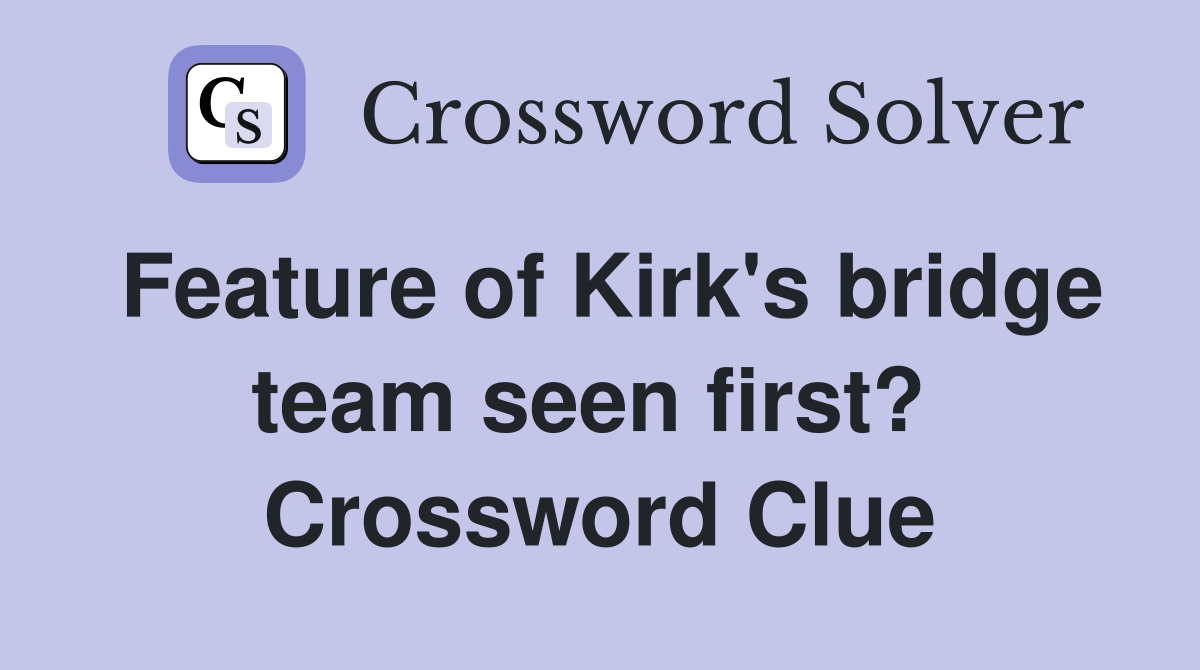 Feature of Kirk's bridge team seen first?  Crossword Clue