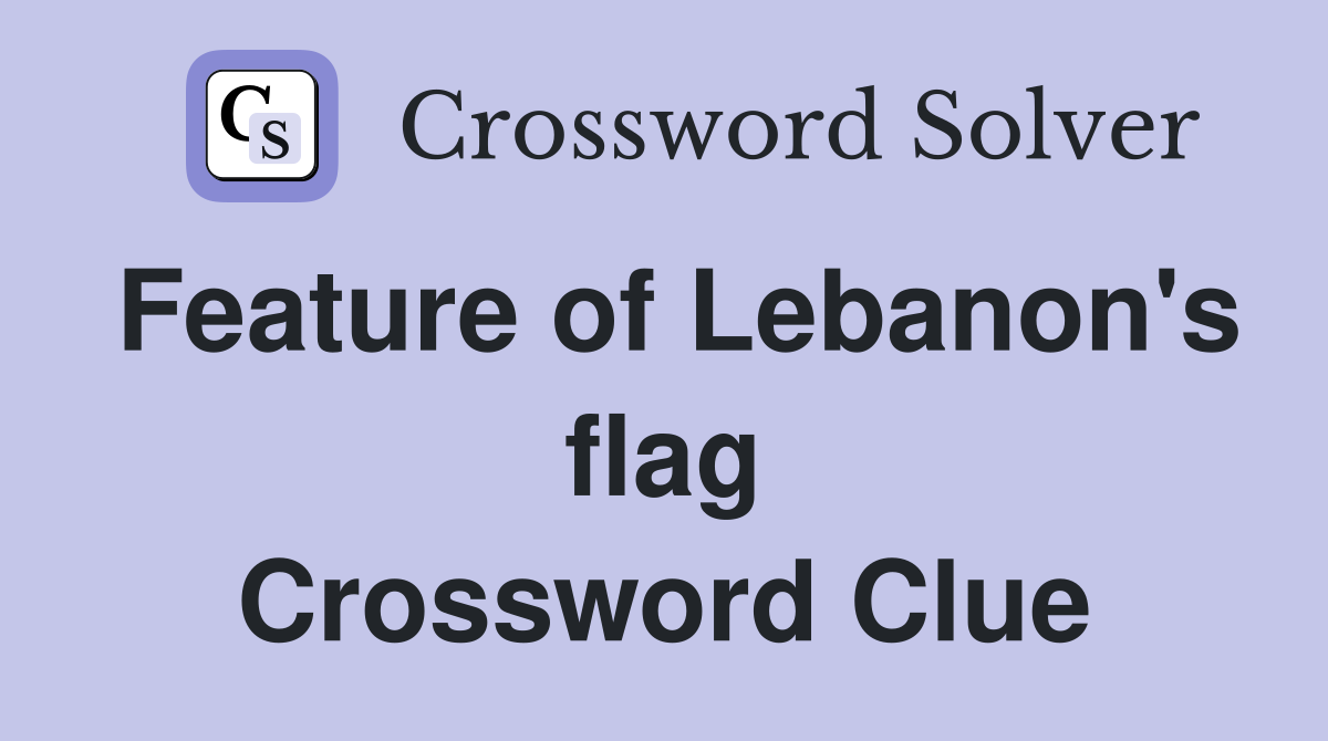 Feature of Lebanon's flag Crossword Clue