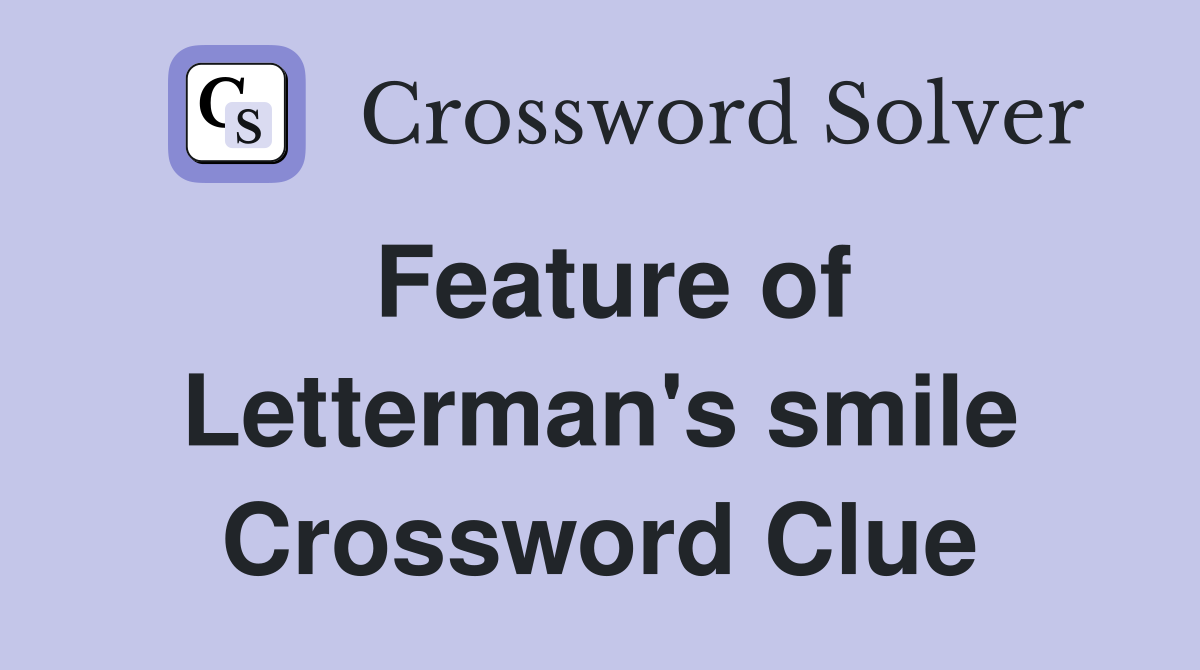 Feature of Letterman's smile Crossword Clue