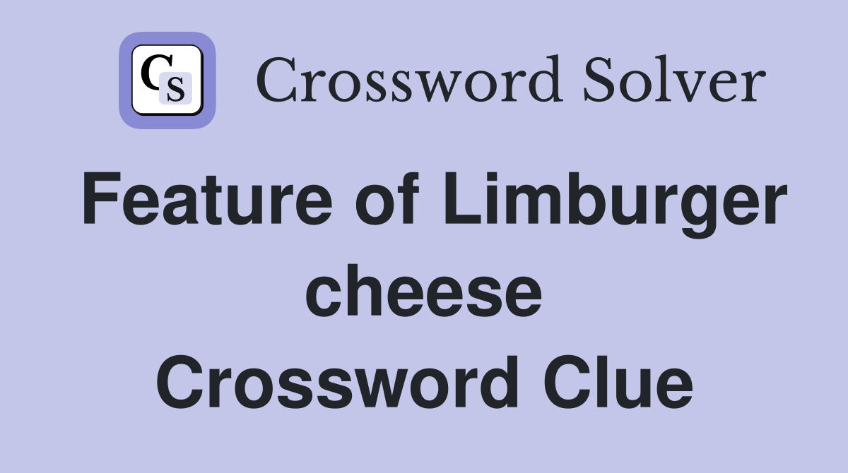 Feature of Limburger cheese Crossword Clue