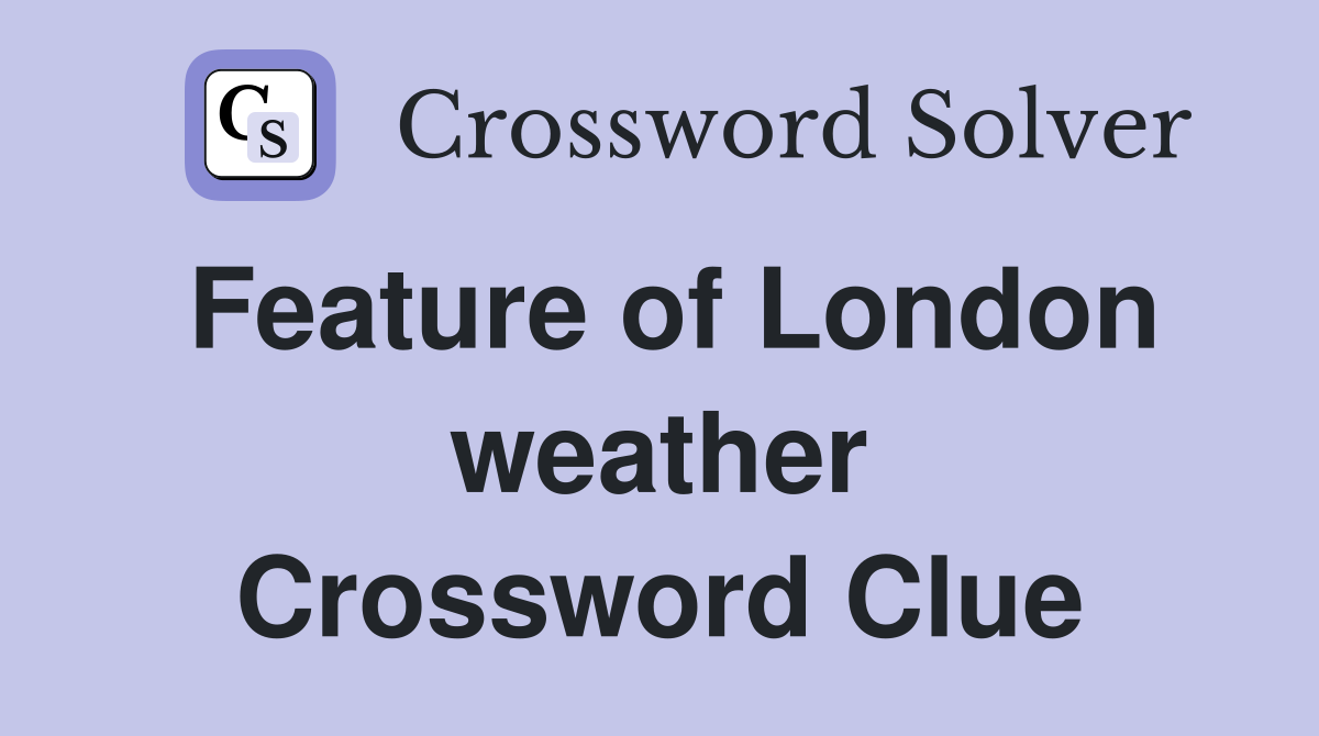 Feature of London weather Crossword Clue