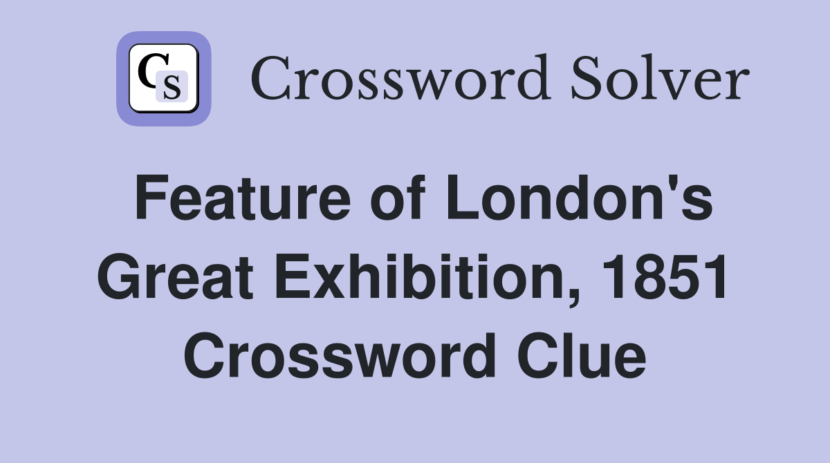 Feature of London's Great Exhibition, 1851 Crossword Clue