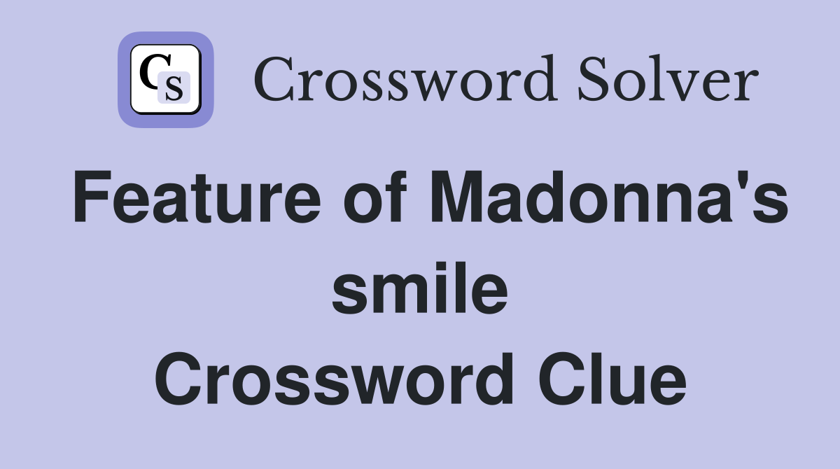Feature of Madonna's smile Crossword Clue