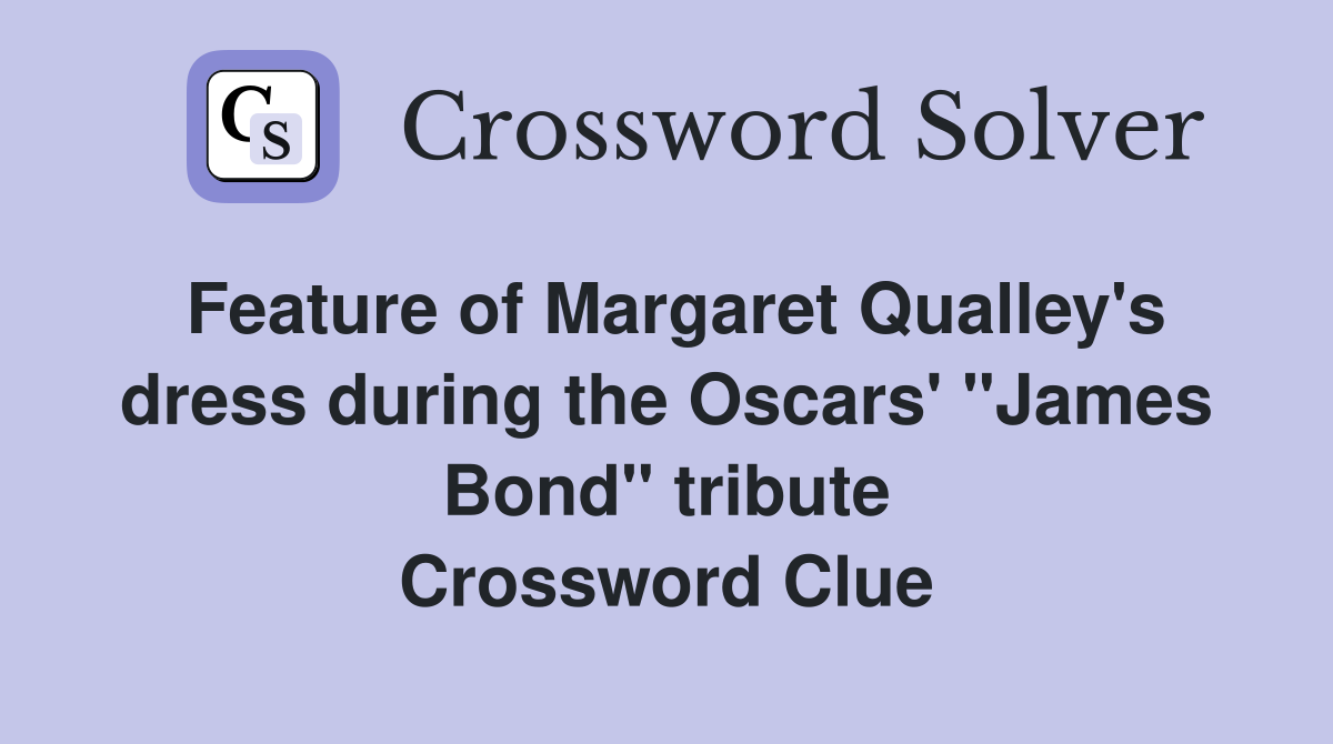 Feature of Margaret Qualley's dress during the Oscars' "James Bond" tribute Crossword Clue