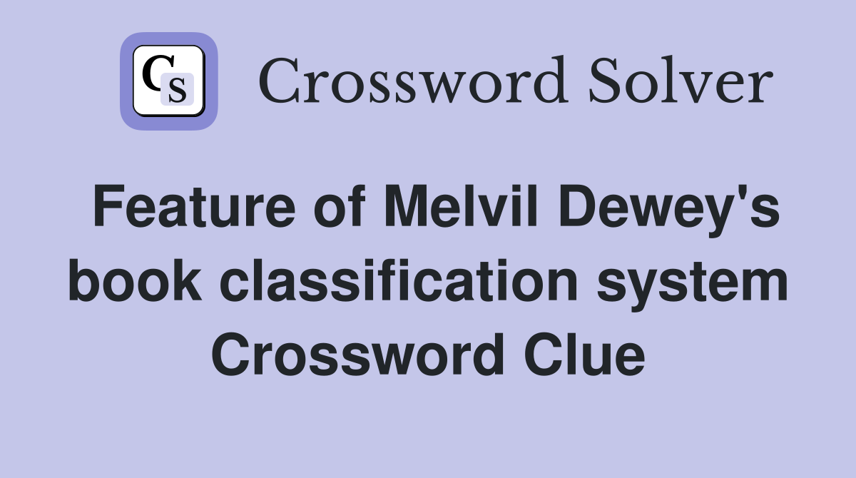Feature of Melvil Dewey's book classification system Crossword Clue