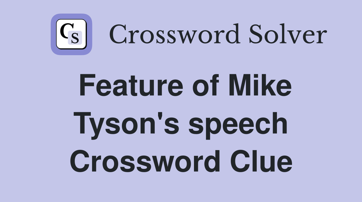 Feature of Mike Tyson's speech Crossword Clue