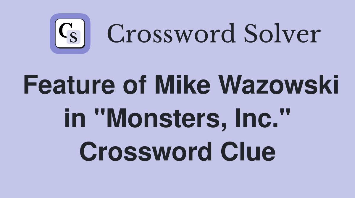 Feature of Mike Wazowski in "Monsters, Inc." Crossword Clue