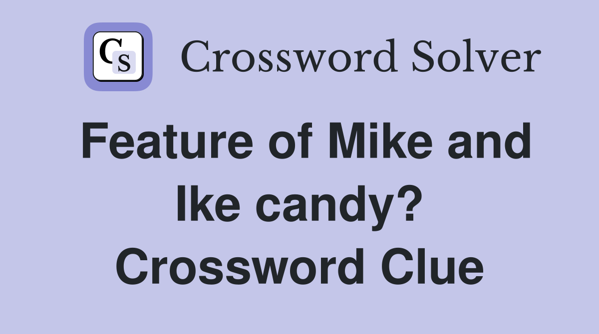 Feature of Mike and Ike candy? Crossword Clue