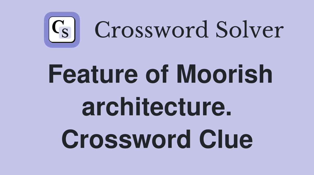 Feature of Moorish architecture. Crossword Clue
