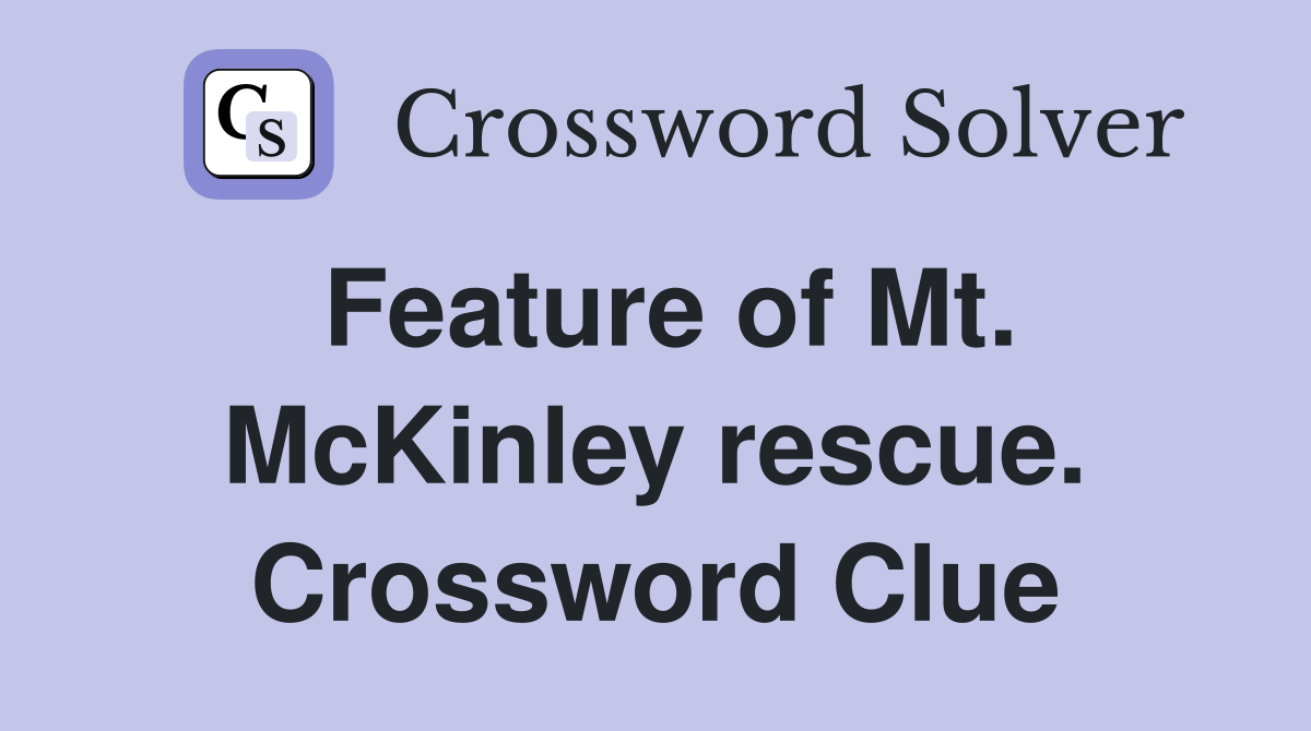 Feature of Mt. McKinley rescue. Crossword Clue