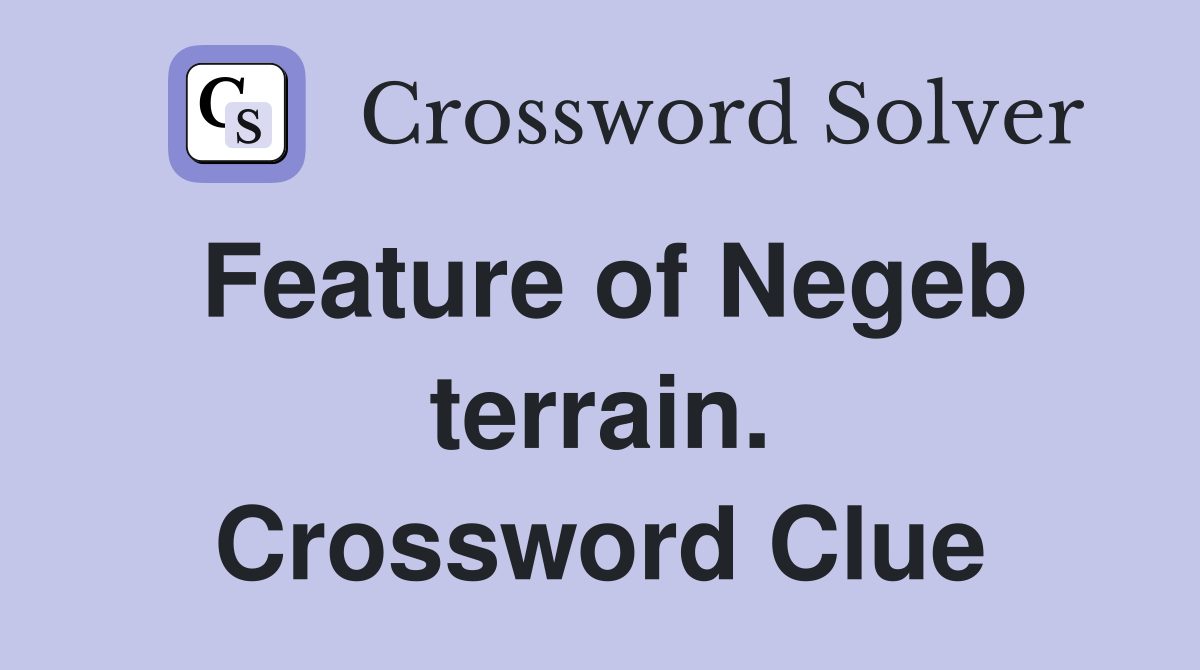 Feature of Negeb terrain. Crossword Clue