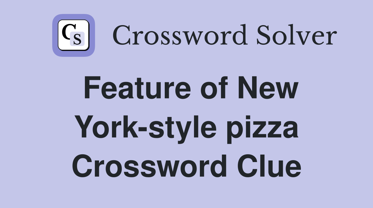 Feature of New York-style pizza Crossword Clue