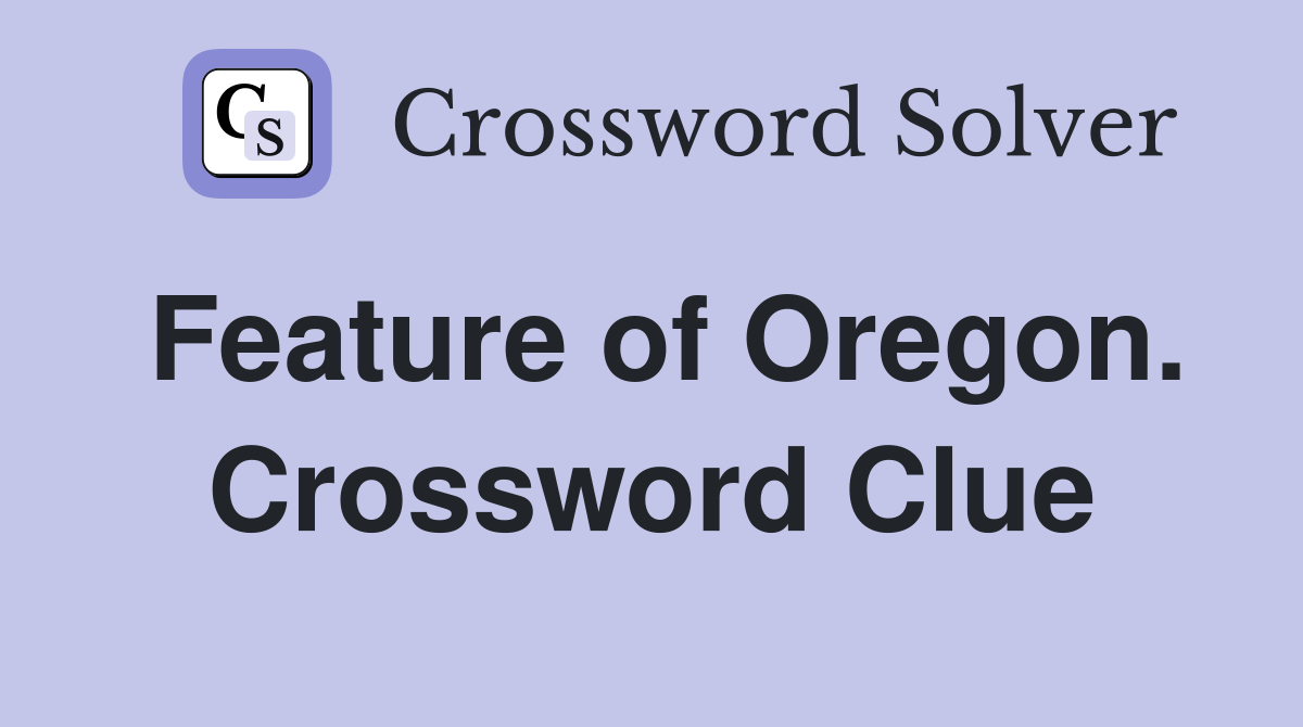 Feature of Oregon. Crossword Clue