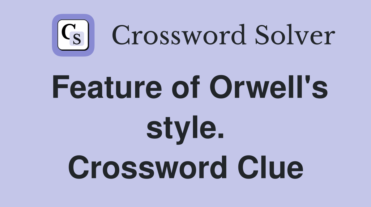 Feature of Orwell's style. Crossword Clue
