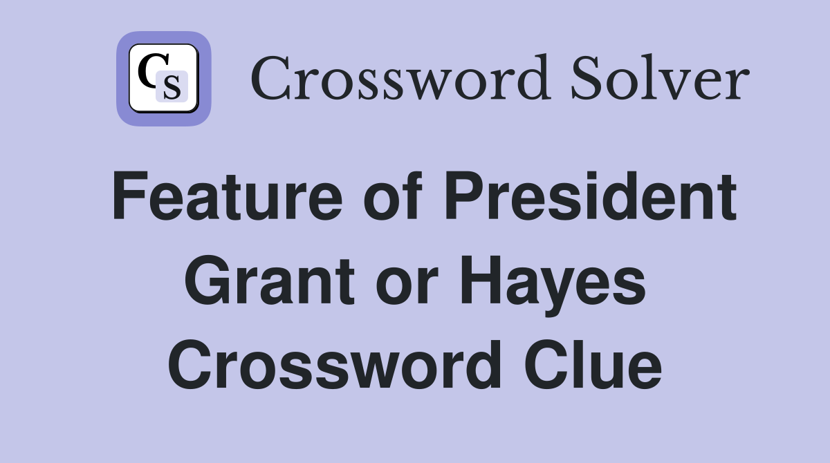 Feature of President Grant or Hayes Crossword Clue