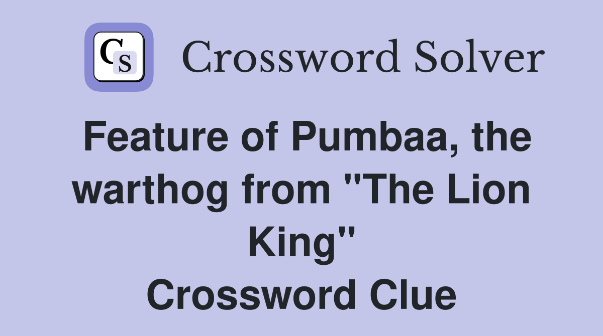 Feature of Pumbaa, the warthog from "The Lion King" Crossword Clue