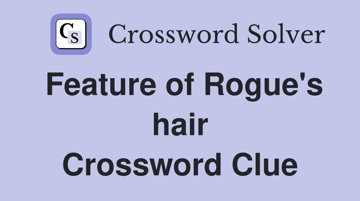 Feature of Rogue's hair Crossword Clue