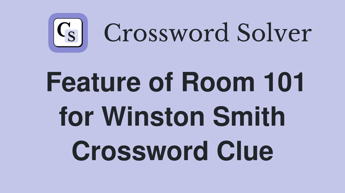 Feature of Room 101 for Winston Smith Crossword Clue