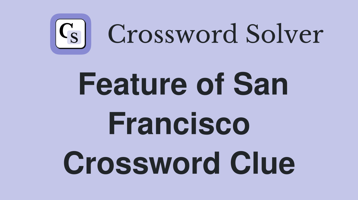 Feature of San Francisco Crossword Clue