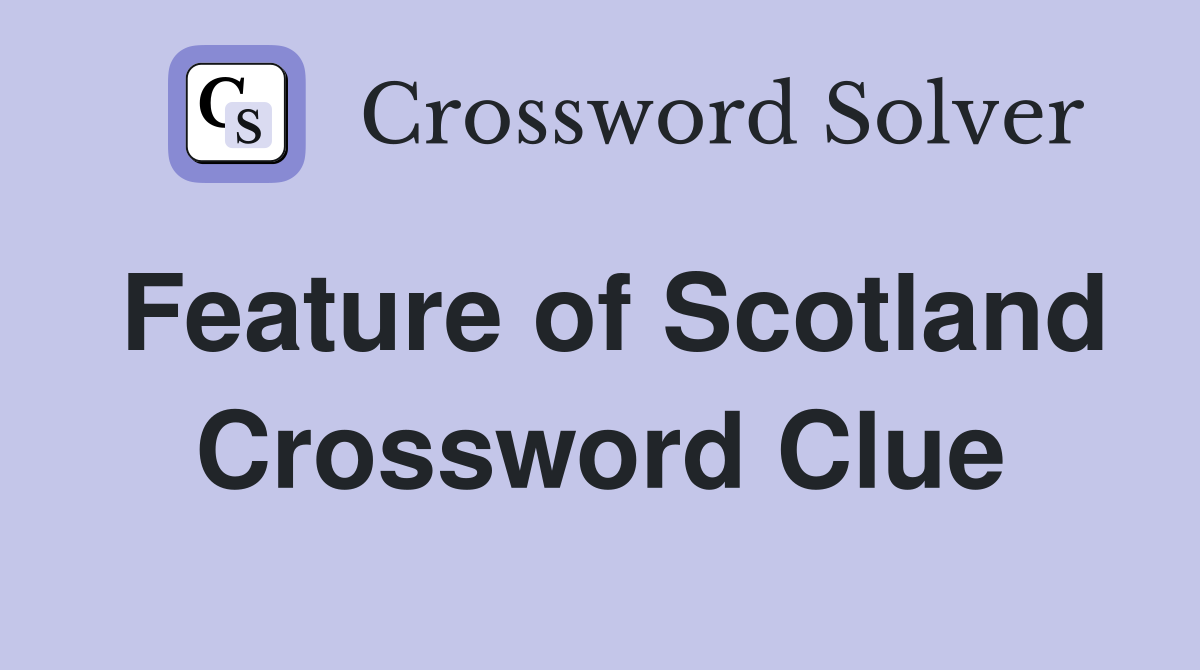 Feature of Scotland Crossword Clue