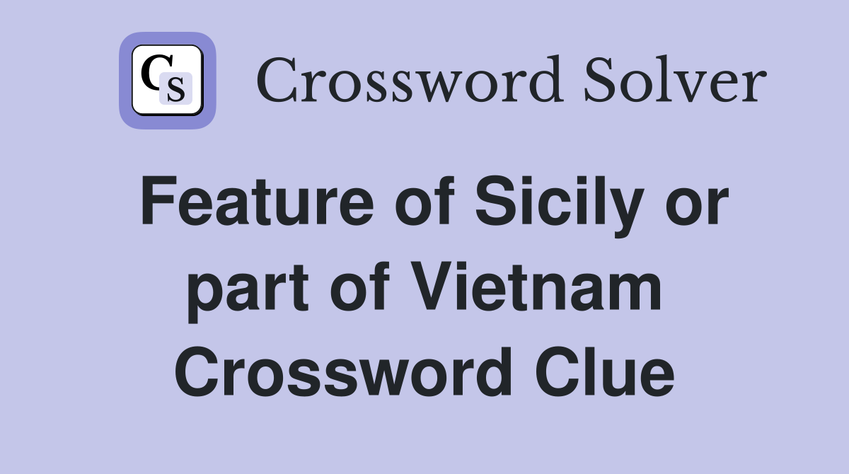 Feature of Sicily or part of Vietnam Crossword Clue