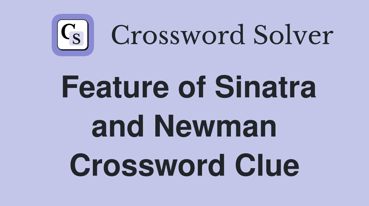 Feature of Sinatra and Newman Crossword Clue
