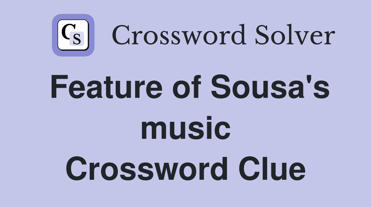 Feature of Sousa's music Crossword Clue
