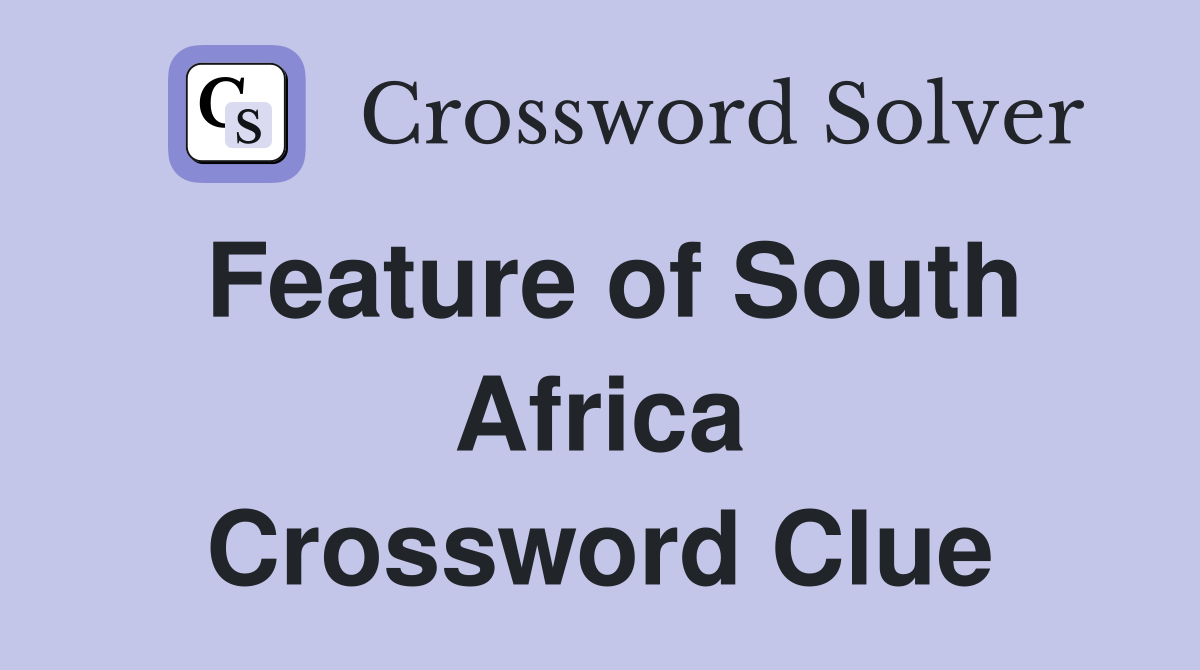Feature of South Africa Crossword Clue