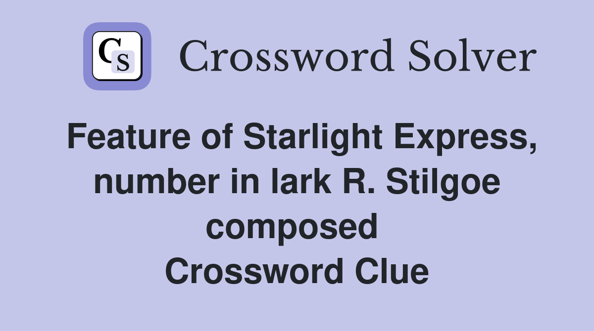 Feature of Starlight Express, number in lark R. Stilgoe composed  Crossword Clue