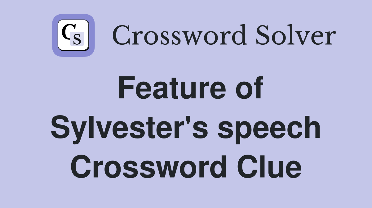 Feature of Sylvester's speech Crossword Clue