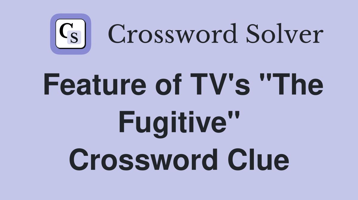 Feature of TV's "The Fugitive" Crossword Clue