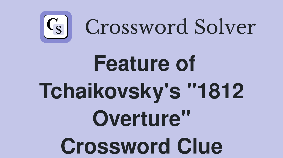 Feature of Tchaikovsky's "1812 Overture" Crossword Clue