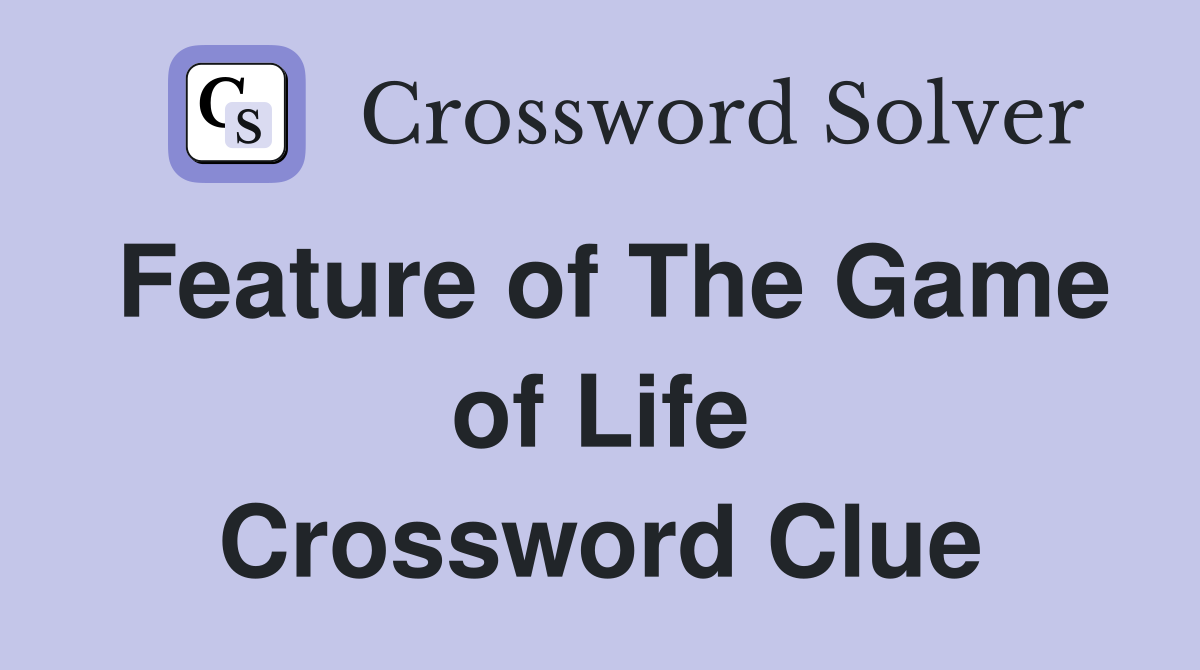 Feature of The Game of Life Crossword Clue