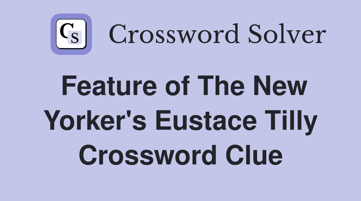 Feature of The New Yorker's Eustace Tilly Crossword Clue