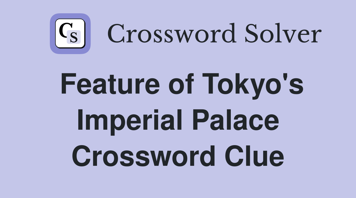 Feature of Tokyo's Imperial Palace Crossword Clue