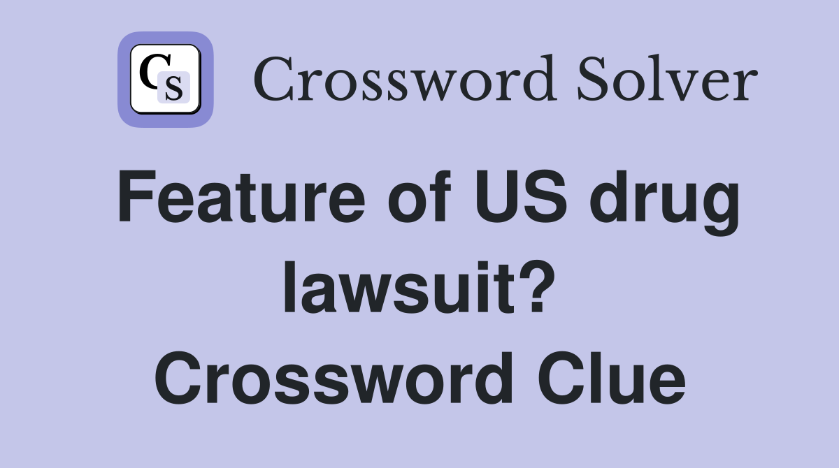 Feature of US drug lawsuit? Crossword Clue