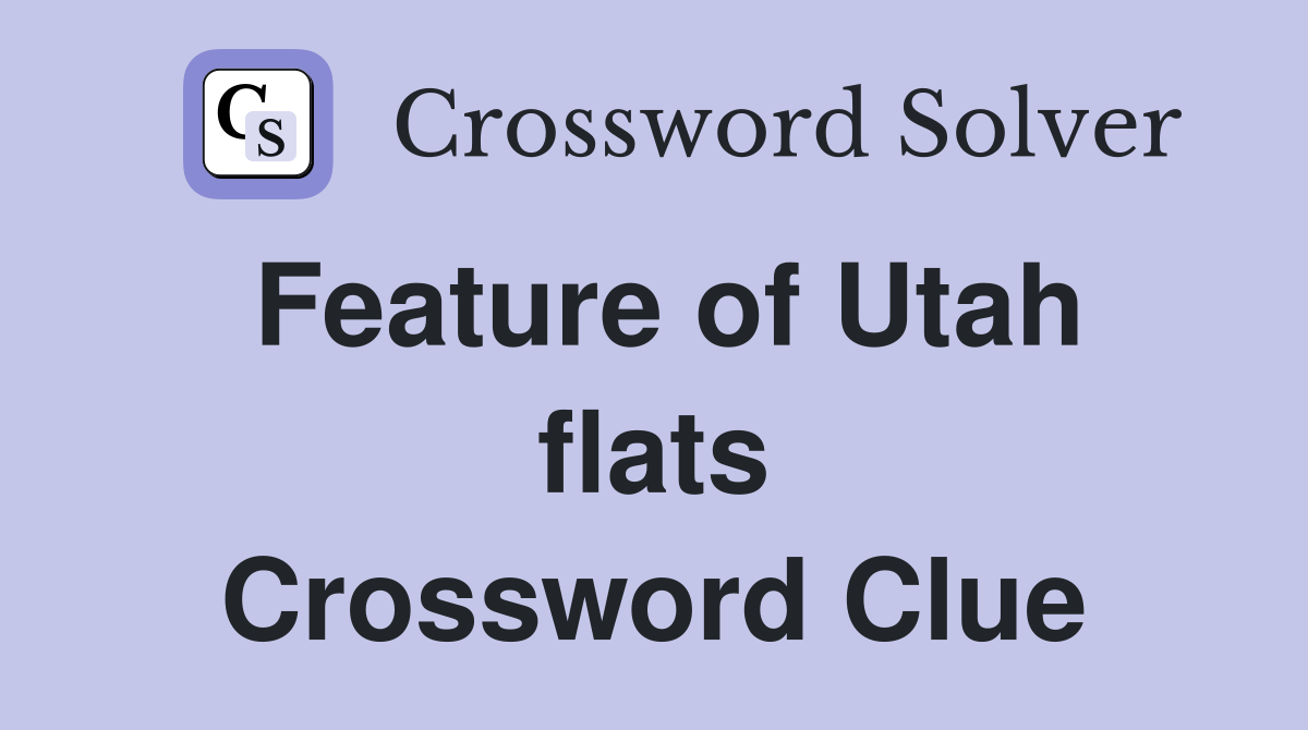 Feature of Utah flats Crossword Clue