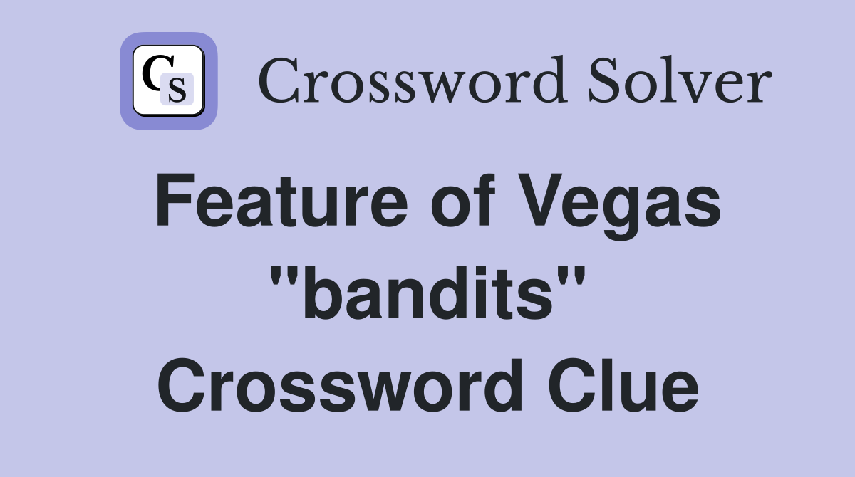 Feature of Vegas "bandits" Crossword Clue