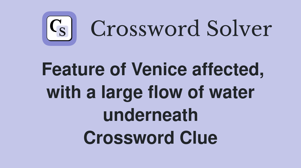Feature of Venice affected, with a large flow of water underneath Crossword Clue