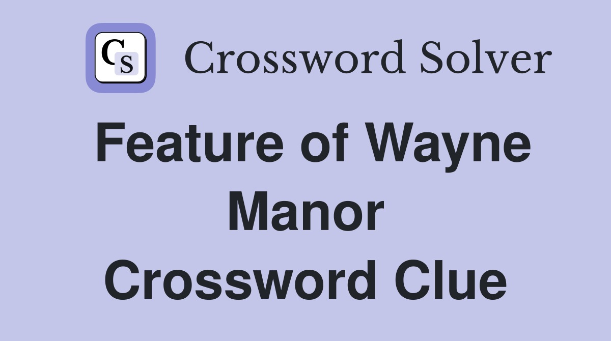 Feature of Wayne Manor Crossword Clue
