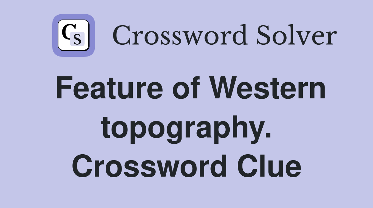 Feature of Western topography. Crossword Clue