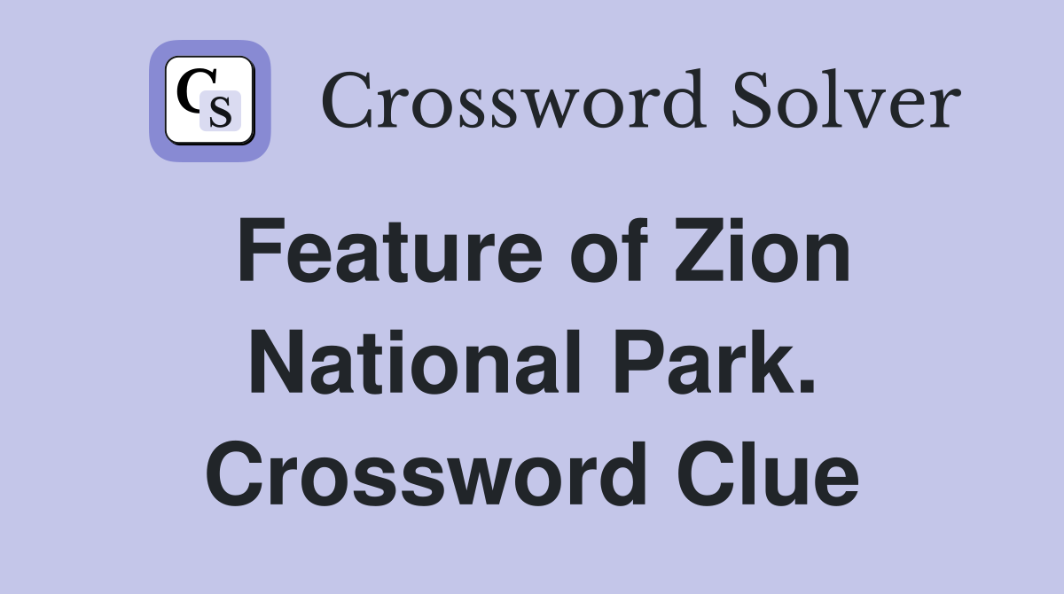 Feature of Zion National Park. Crossword Clue