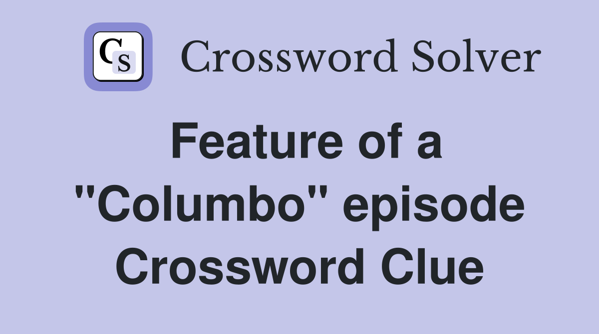 Feature of a "Columbo" episode Crossword Clue
