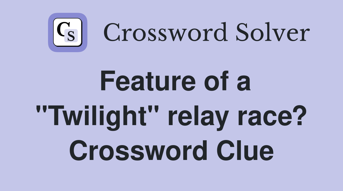 Feature of a "Twilight" relay race? Crossword Clue