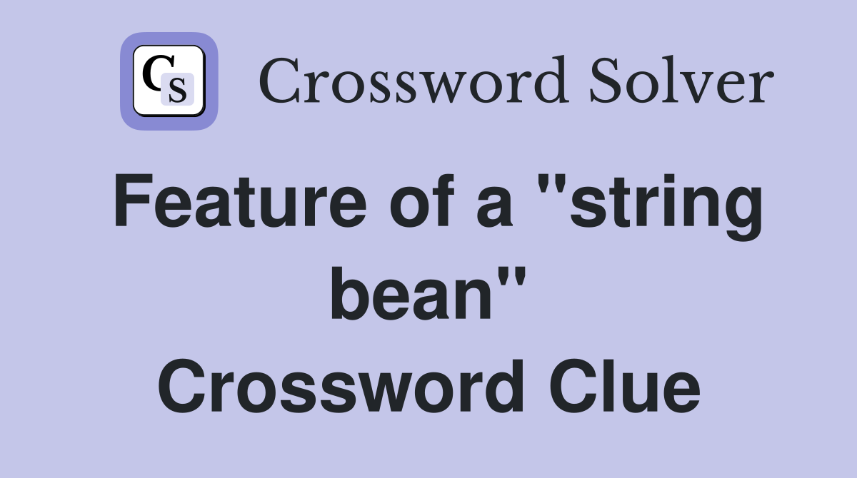 Feature of a "string bean" Crossword Clue