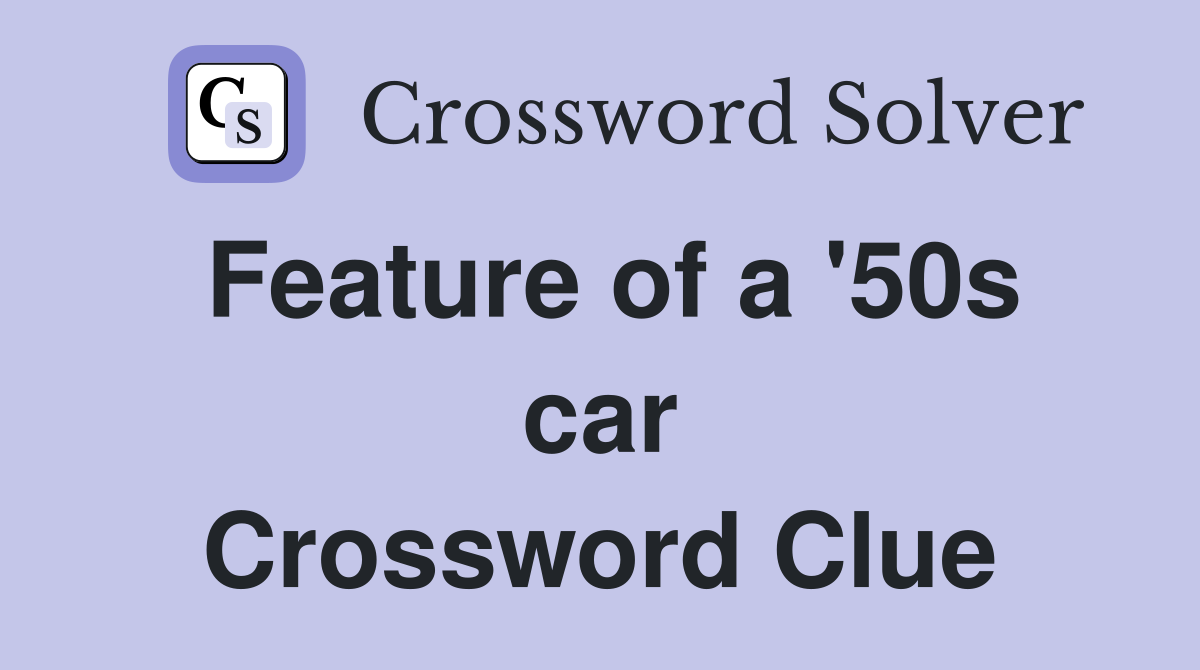 Feature of a '50s car Crossword Clue