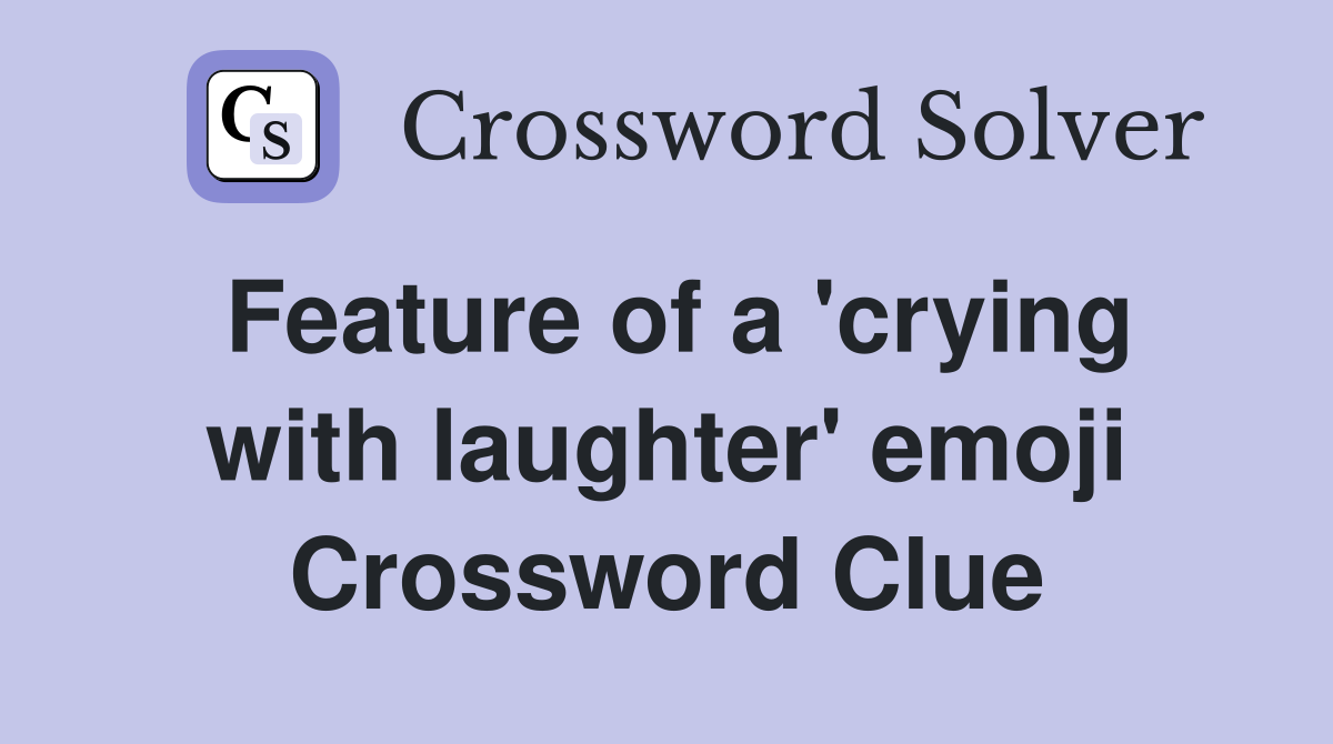 Feature of a 'crying with laughter' emoji Crossword Clue