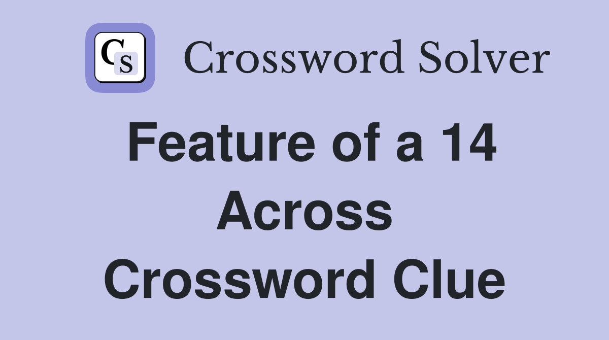 Feature of a 14 Across Crossword Clue