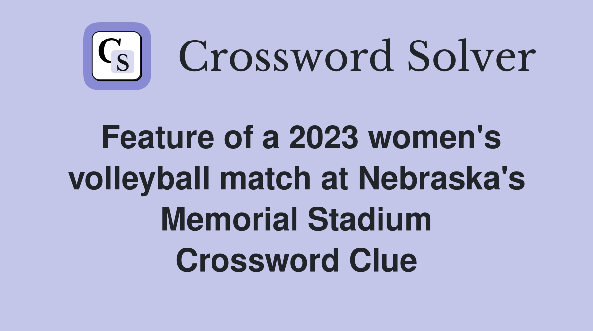 Feature of a 2023 women's volleyball match at Nebraska's Memorial Stadium Crossword Clue