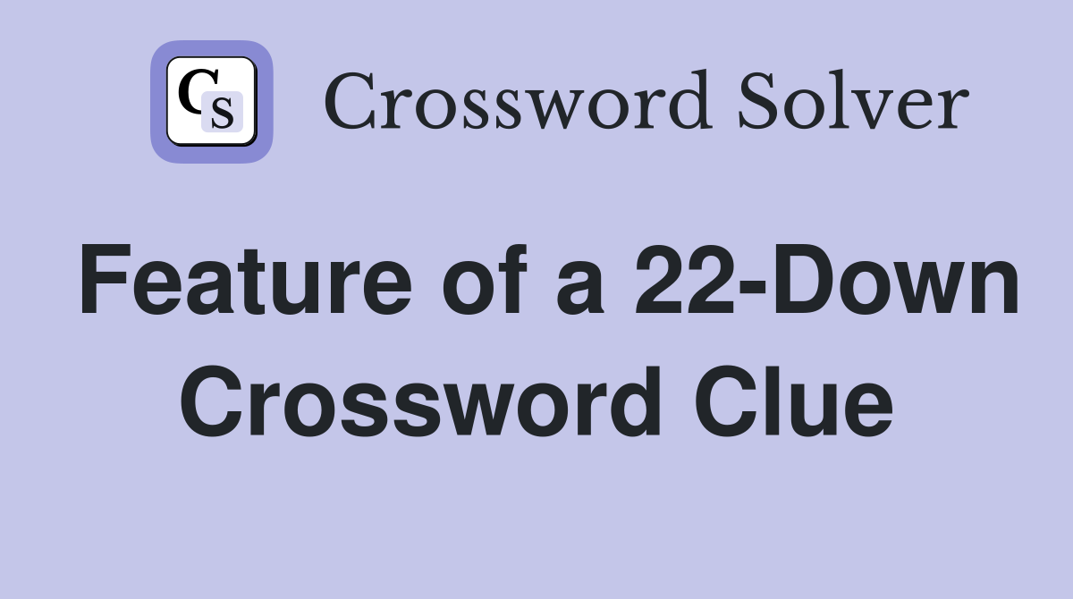 Feature of a 22-Down Crossword Clue